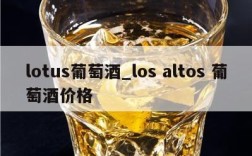 lotus葡萄酒_los altos 葡萄酒价格